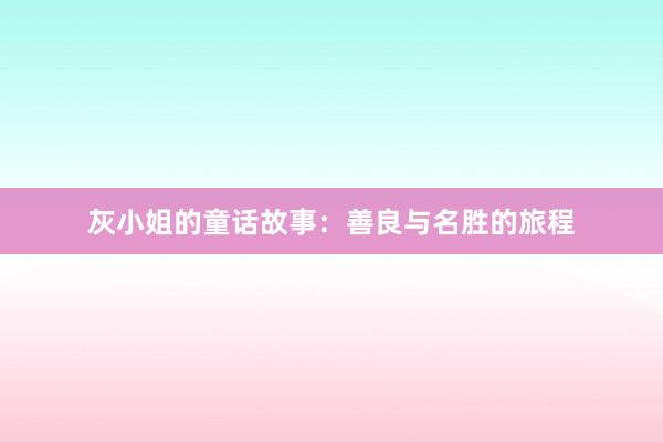 灰小姐的童话故事：善良与名胜的旅程